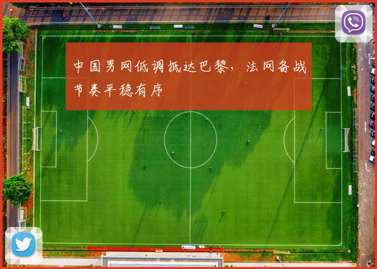 中国男网低调抵达巴黎，法网备战节奏平稳有序