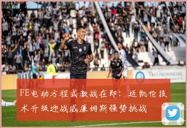 FE电动方程式激战在即：迈凯伦技术升级迎战威廉姆斯强势挑战