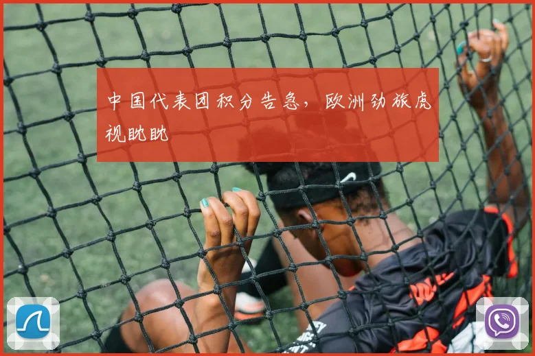 中国代表团积分告急，欧洲劲旅虎视眈眈